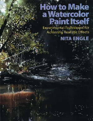 How to Make a Watercolour Paint Itself: Experimental Techniques for Achieving Realistic Effects : Book by Nita Engle