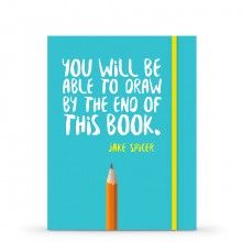 You Will be Able to Draw by the End of This Book : by Jake Spicer