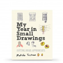 My Year in Small Drawings: Notice, Draw, Appreciate : Book by Matilda Tristram