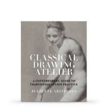Classical Drawing Atelier: A Contemporary Guide to Traditional Studio Practice : écrit par Juliette Aristides