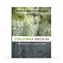 Cold Wax Medium: Techniques, Concepts & Conversations : Book By Rebecca Crowell And Jerry Mclaughlin